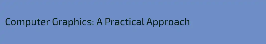 Computer Graphics: A Practical Approach